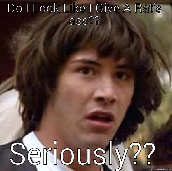 DO I LOOK LIKE I GIVE A RAT'S ASS?? SERIOUSLY?? conspiracy keanu