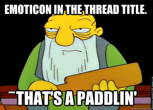 Emoticon in the thread title. That's a paddlin' - Emoticon in the thread title. That's a paddlin'  Thats a paddlin