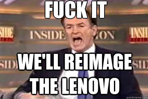 fuck it we'll reimage the lenovo  Fuck It Bill OReilly