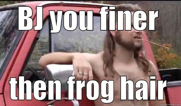 BJ YOU FINER THEN FROG HAIR Almost Politically Correct Redneck