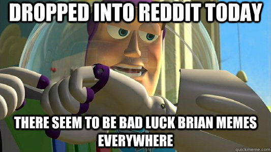 Dropped into reddit today There seem to be bad luck brian memes everywhere  Buzz Lightyear