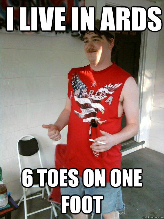 I live in Ards 6 toes on one foot  Redneck Randal