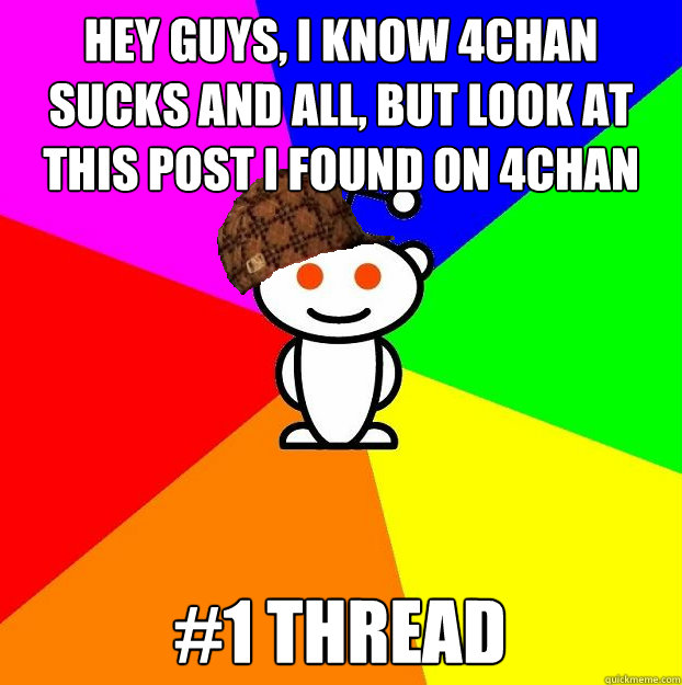 Hey guys, I know 4chan sucks and all, but look at this post I found on 4chan #1 thread  Scumbag Redditor