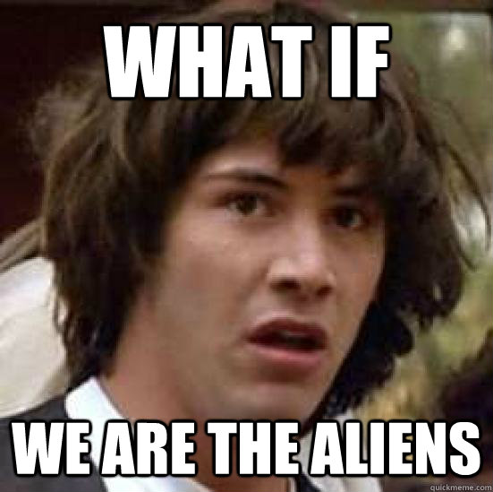 What if we ARE the aliens  conspiracy keanu