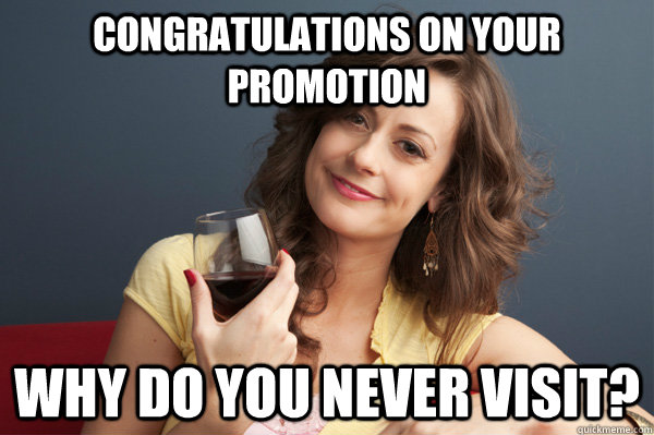 Congratulations on your promotion Why do you never visit? - Congratulations on your promotion Why do you never visit?  Forever Resentful Mother