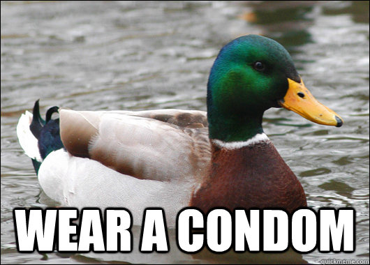  Wear a condom -  Wear a condom  Actual Advice Mallard