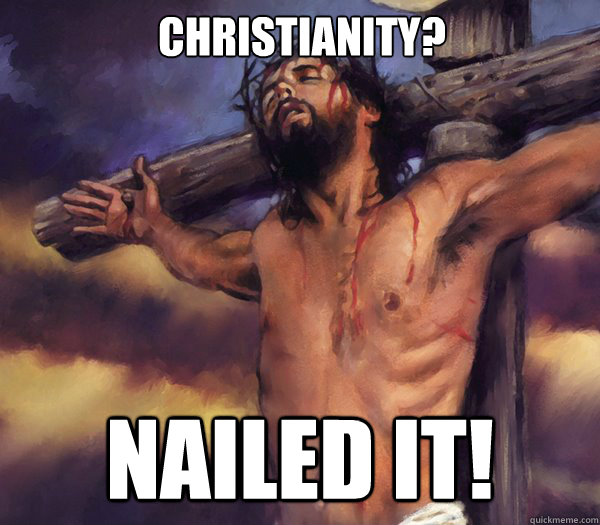 Christianity? Nailed it!  Jesus on the cross