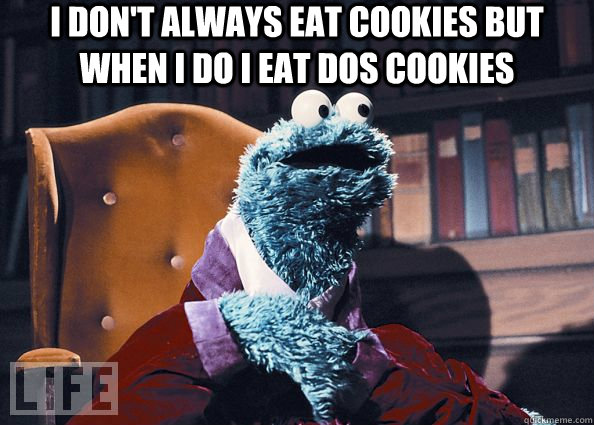 I don't always eat cookies but when I do I eat dos cookies   Cookie Monster