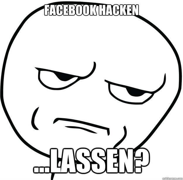 Facebook hacken ...lassen?  Are you fucking kidding me