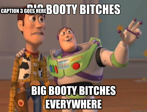 big booty bitches big booty bitches everywhere Caption 3 goes here  Toy Story
