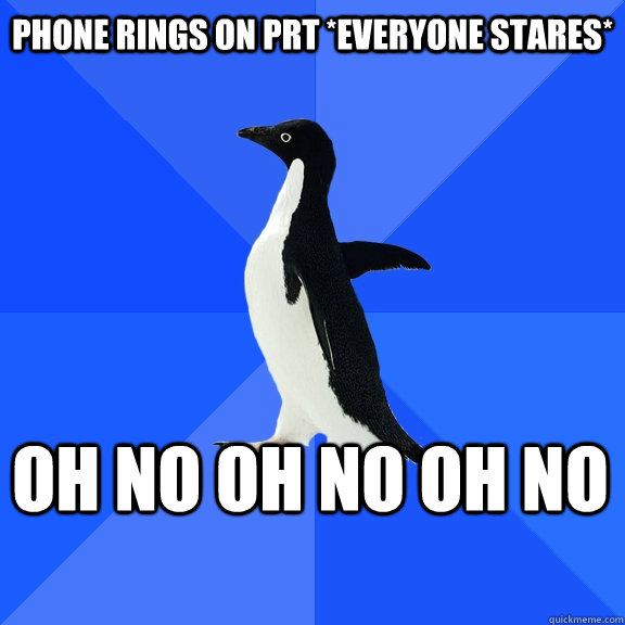 PHONE RINGS ON PRT *EVERYONE STARES* OH NO OH NO OH NO    Socially Awkward Penguin