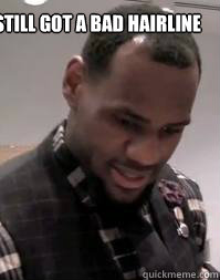 Still got a bad hairline  Lebron James