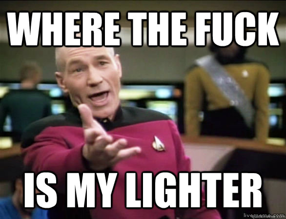where the fuck is my lighter  Annoyed Picard HD