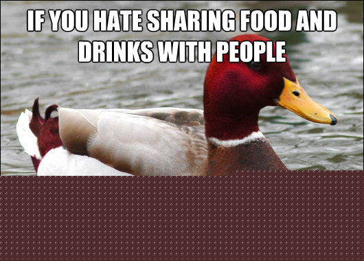 if you hate sharing food and drinks with people start telling everyone you have herpes  Malicious Advice Mallard