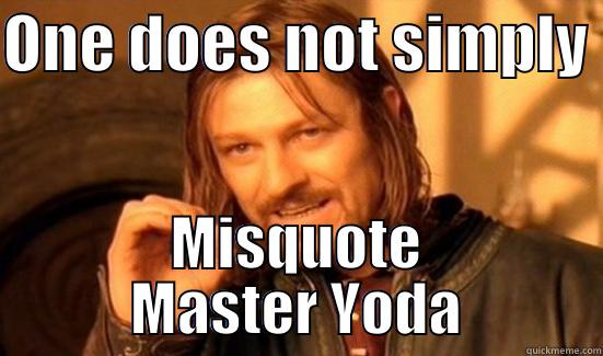 ONE DOES NOT SIMPLY  MISQUOTE MASTER YODA Boromir