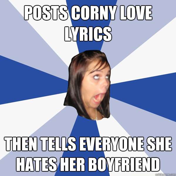 posts corny love lyrics then tells everyone she hates her boyfriend  Annoying Facebook Girl