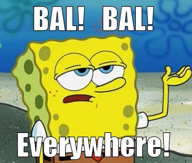 BAL!   BAL! EVERYWHERE! Tough Spongebob