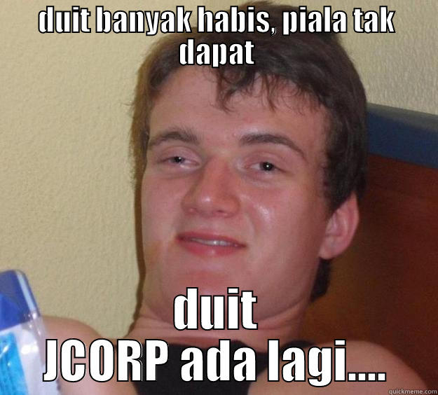 DUIT BANYAK HABIS, PIALA TAK DAPAT DUIT JCORP ADA LAGI.... 10 Guy
