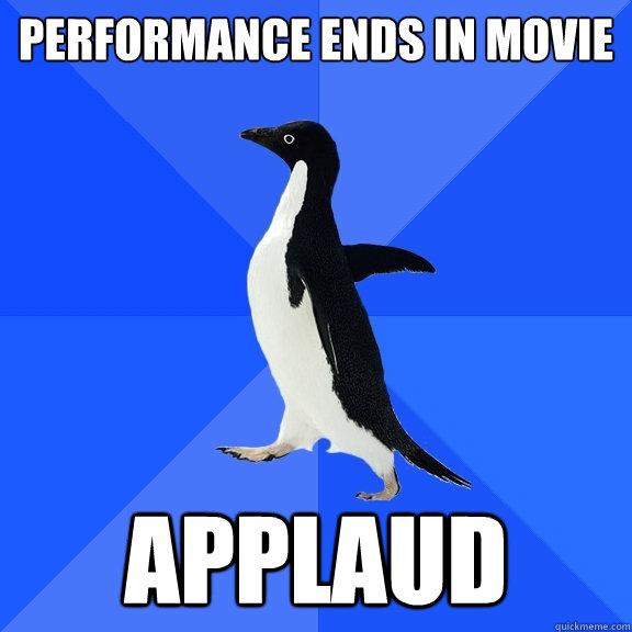 performance ends in movie applaud  Socially Awkward Penguin