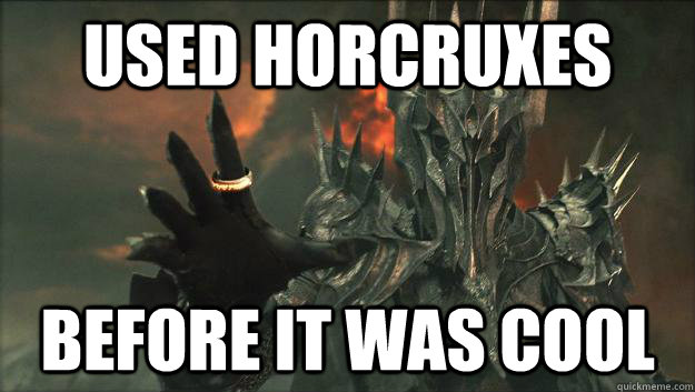 Used Horcruxes Before it was cool  