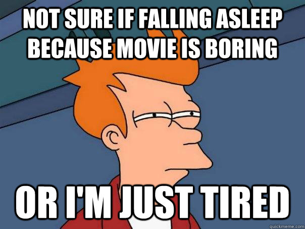 Not sure if falling asleep because movie is boring Or I'm just tired  Futurama Fry