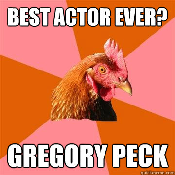Best actor ever? gregory peck  Anti-Joke Chicken