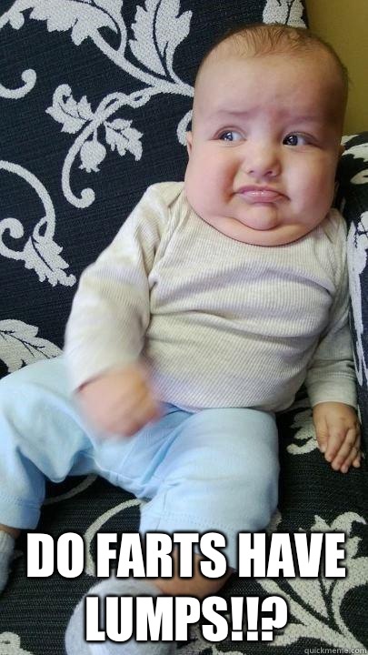  Do farts have lumps!!? -  Do farts have lumps!!?  SMART BABY