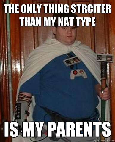 THE ONLY THING STRCITER THAN MY NAT TYPE IS MY PARENTS - THE ONLY THING STRCITER THAN MY NAT TYPE IS MY PARENTS  Nerd Kid