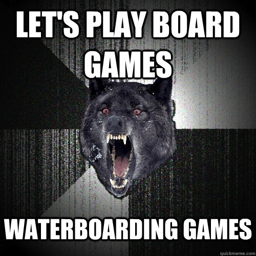 let's play board games waterboarding games  Insanity Wolf