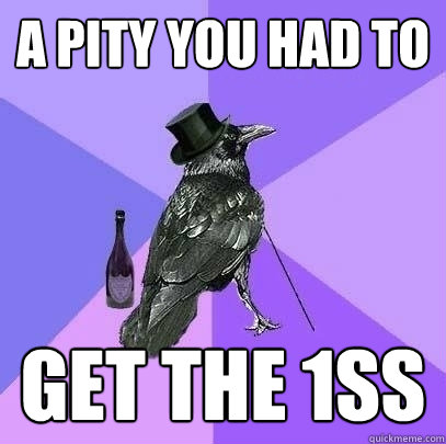 a pity you had to  get the 1SS  Rich Raven