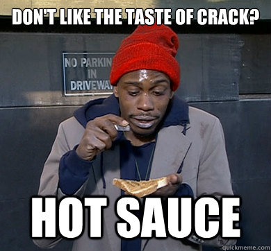 don't like the taste of crack? hot sauce  
