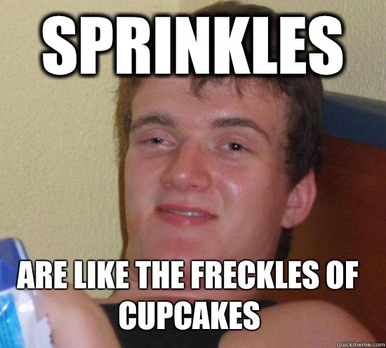 Sprinkles Are like the freckles of cupcakes   10 Guy