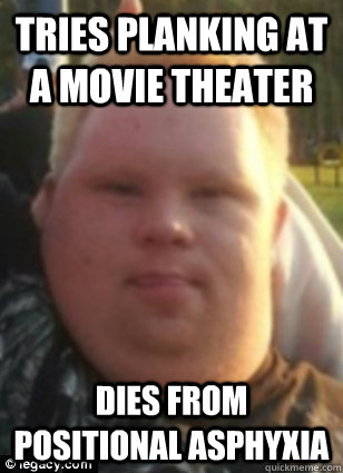 Tries planking at a movie theater dies from Positional asphyxia - Tries planking at a movie theater dies from Positional asphyxia  plankingimDown