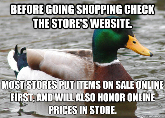 Before going shopping check the store's website.  Most stores put items on sale online first, and will also honor online prices in store.  Actual Advice Mallard