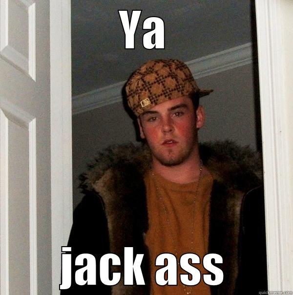 YA JACK ASS Scumbag Steve