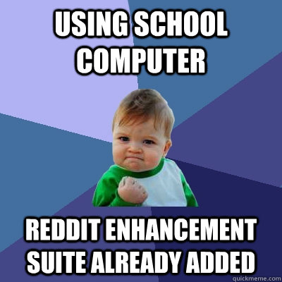 Using school computer Reddit enhancement suite already added  Success Kid
