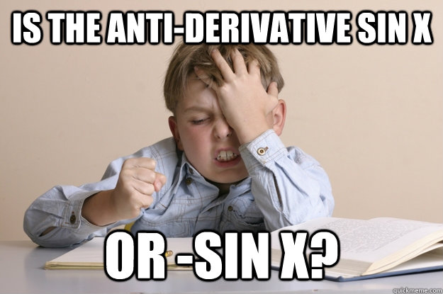 Is the Anti-Derivative sin x or -sin x? - Is the Anti-Derivative sin x or -sin x?  Frustrated Calculus Kid