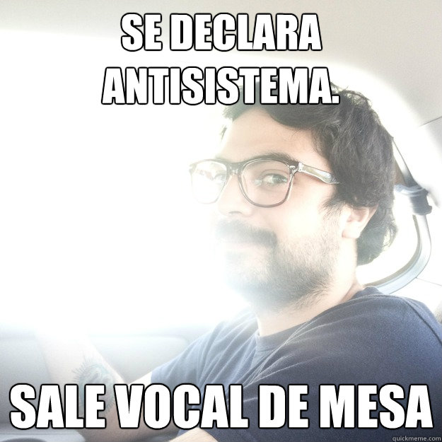 SE DECLARA ANTISISTEMA. SALE VOCAL DE MESA - SE DECLARA ANTISISTEMA. SALE VOCAL DE MESA  MARITOYEAH