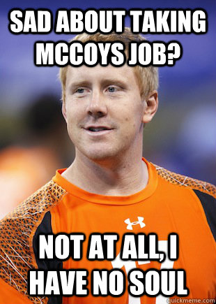 Sad about taking mccoys job? not at all, i have no soul - Sad about taking mccoys job? not at all, i have no soul  BRANDON WEEDEN