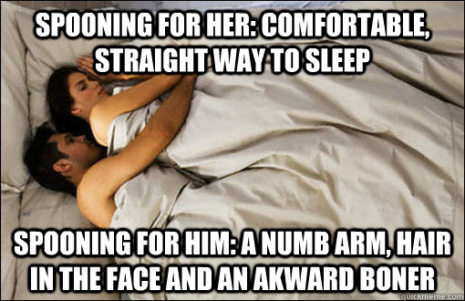 Spooning for her: Comfortable, straight way to sleep Spooning for him: a numb arm, hair in the face and an akward boner  