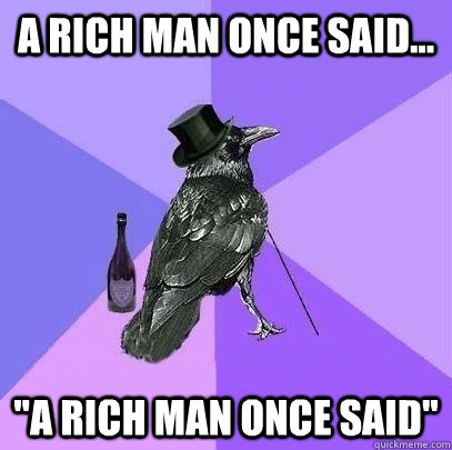 A rich man once said... 