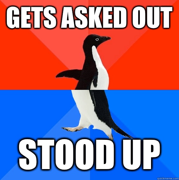 Gets asked out Stood up  Socially Awesome Awkward Penguin