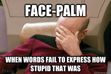 FACE-PALM When words fail to express how stupid that was  Facepalm Picard