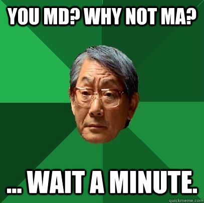 You MD? Why not MA? ... Wait a minute. - You MD? Why not MA? ... Wait a minute.  High Expectations Asian Father