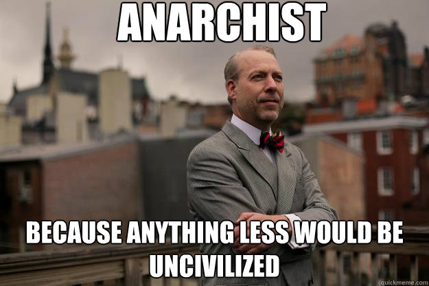 anarchist because anything less would be uncivilized - anarchist because anything less would be uncivilized  Jeffrey Tucker