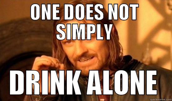 ONE DOES NOT SIMPLY DRINK ALONE Boromir