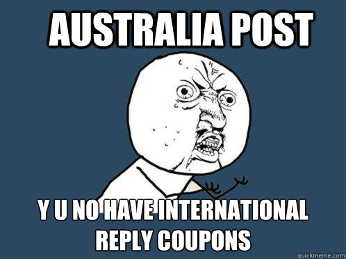 Australia Post y u no have international reply coupons  Y U No