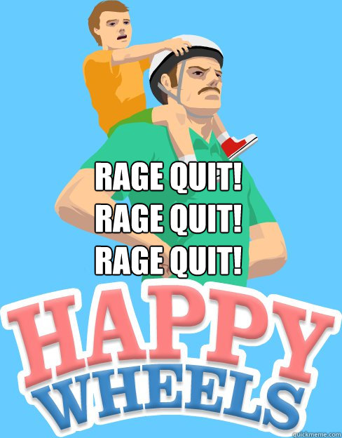 RAGE QUIT!
RAGE QUIT!
RAGE QUIT! - RAGE QUIT!
RAGE QUIT!
RAGE QUIT!  Happy Wheels fragile humans