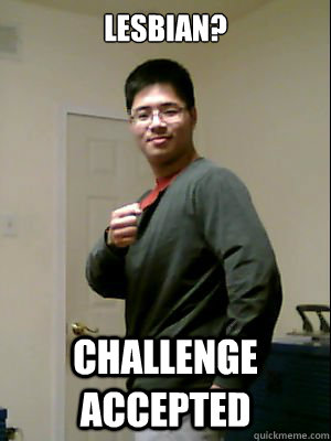 Lesbian? Challenge Accepted - Lesbian? Challenge Accepted  Asian with Swag