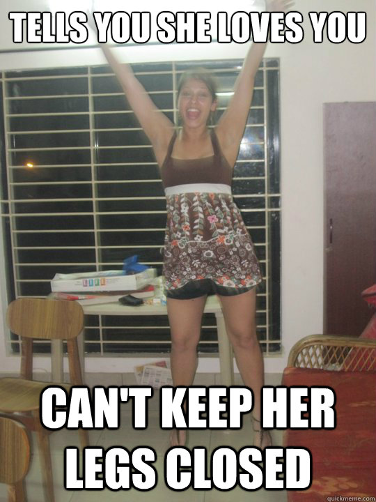 TELLS YOU SHE LOVES YOU CAN'T KEEP HER LEGS CLOSED - TELLS YOU SHE LOVES YOU CAN'T KEEP HER LEGS CLOSED  SLUTBAG SAOJI